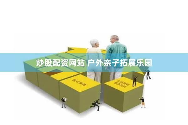 炒股配资网站 户外亲子拓展乐园
