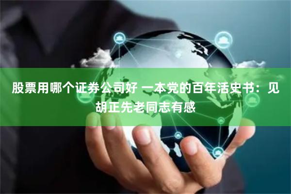股票用哪个证券公司好 一本党的百年活史书：见胡正先老同志有感
