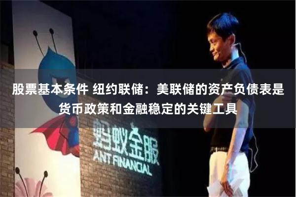 股票基本条件 纽约联储：美联储的资产负债表是货币政策和金融稳定的关键工具