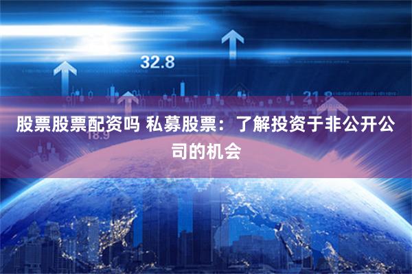 股票股票配资吗 私募股票：了解投资于非公开公司的机会